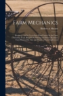Farm Mechanics : Machinery and Its Use to Save Hand Labor On the Farm, Including Tools, Shop Work, Driving and Driven Machines, Farm Waterworks, Care and Repair of Farm Implements - Book