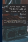 The Lady's Assistant for Regulating and Supplying Her Table : Being a Complete System of Cookery, Containing One Hundred and Fifty Select Bills of Fare, Properly Disposed for Family Dinners ... With U - Book