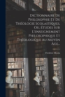 Dictionnaire De Philosophie Et De Theologie Scolastiques, Ou, Etudes Sur L'enseignement Philosophique Et Theologique Au Moyen Age... - Book