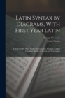 Latin Syntax by Diagrams, With First Year Latin : Caesar's Gallic War - Book I. Introduction, Synopsis of Latin Grammar, Studies in Syntax and Vocabulary - Book