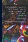 English Proverbs and Proverbial Phrases Collected From the Most Authentic Sources : Alphabetically Arranged and Annotated, With Much Matter Not Previously Published - Book