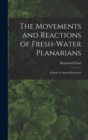 The Movements and Reactions of Fresh-water Planarians : A Study in Animal Behaviour - Book