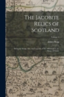 The Jacobite Relics of Scotland : Being the Songs, Airs, and Legends, of the Adherents to the House of Stuart; Volume 2 - Book
