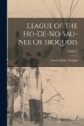League of the Ho-De-No-Sau-Nee Or Iroquois; Volume 1 - Book