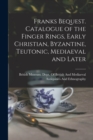 Franks Bequest. Catalogue of the Finger Rings, Early Christian, Byzantine, Teutonic, Mediaeval and Later - Book