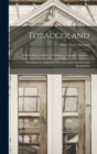 Tobaccoland : A Book About Tobacco, its History, Legends, Literature, Cultivation, Social and Hygienic Influences, Commercial Development, Industrial Processes and Governmental Regulation - Book