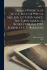 Groats-vvorth of Witte, Bought With a Million of Repentance. The Repentance of Robert Greene, 1592. Edited by G.B. Harrison - Book
