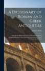 A Dictionary of Roman and Greek Antiquities : With Nearly 2000 Engravings on Wood From Ancient Originals Illustrative of the Industrial Arts and Social Life of the Greeks and Romans - Book