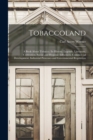 Tobaccoland : A Book About Tobacco, its History, Legends, Literature, Cultivation, Social and Hygienic Influences, Commercial Development, Industrial Processes and Governmental Regulation - Book