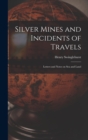 Silver Mines and Incidents of Travels : Letters and Notes on Sea and Land - Book