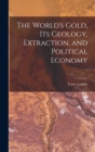 The World's Gold, Its Geology, Extraction, and Political Economy - Book
