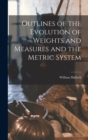 Outlines of the Evolution of Weights and Measures and the Metric System - Book