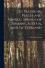 The Watering Places and Mineral Springs of Germany, Austria, and Switzerland - Book