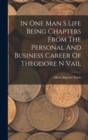 In One Man S Life Being Chapters From The Personal And Business Career Of Theodore N Vail - Book