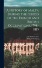 A History of Malta During the Period of the French and British Occupations, 1798-1815 - Book