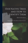 Our Native Trees and How to Identify Them; a Popular Study of Their Habits and Their Peculiarities - Book
