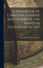 A Handbook of Christian Symbols and Stories of the Saints As Illustrated in Art - Book