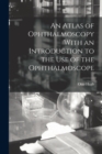 An Atlas of Ophthalmoscopy With an Introduction to the Use of the Ophthalmoscope - Book