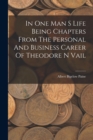 In One Man S Life Being Chapters From The Personal And Business Career Of Theodore N Vail - Book