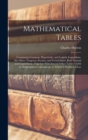 Mathematical Tables : Containing Common, Hyperbolic, and Logistic Logarithms. Also Sines, Tangents, Secants, and Versed-Sines, Both Natural and Logarithmic. Together With Several Other Tables Useful i - Book