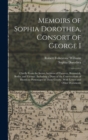 Memoirs of Sophia Dorothea, Consort of George I : Chiefly From the Secret Archives of Hanover, Brunswick, Berlin, and Vienna: Including a Diary of the Conversations of Illustrious Personages of Those - Book