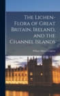 The Lichen-Flora of Great Britain, Ireland, and the Channel Islands - Book