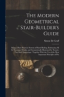 The Modern Geometrical Stair-Builder's Guide : Being a Plain Practical System of Hand-Railing, Embracing All Its Necessary Details, and Geometrically Illustrated by Twenty-Two Steel Engravings; Togeth - Book