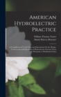 American Hydroelectric Practice : A Compilation of Useful Data and Information On the Design, Construction and Operation of Hydroelectric Systems, From the Penstocks to Distribution Lines - Book