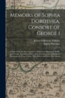 Memoirs of Sophia Dorothea, Consort of George I : Chiefly From the Secret Archives of Hanover, Brunswick, Berlin, and Vienna: Including a Diary of the Conversations of Illustrious Personages of Those - Book