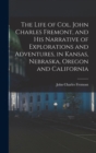 The Life of Col. John Charles Fremont, and his Narrative of Explorations and Adventures, in Kansas, Nebraska, Oregon and California - Book