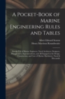 A Pocket-Book of Marine Engineering Rules and Tables : For the Use of Marine Engineers, Naval Architects, Designers, Draughtsmen, Superintendents, and All Engaged in the Design, Construction, and Care - Book