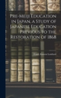 Pre-meiji Education in Japan, a Study of Japanese Education Previous to the Restoration of 1868 - Book