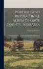Portrait and Biographical Album of Gage County, Nebraska : Containing Full Page Portraits and Biographical Sketches of Prominent and Representative Citizens of the County - Book