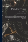 Die-Casting : A Treatise On the Development of Die-Casting Machines, the Commercial Application of the Process, and the Alloys Used for Die-Casting - Book