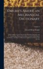 Knight's American Mechanical Dictionary : A Description of Tools, Instruments, Machines, Processes, and Engineering; History of Inventions; General Technological Vocabulary; and Digest of Mechanical A - Book