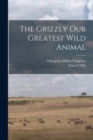 The Grizzly Our Greatest Wild Animal - Book
