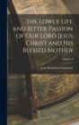 The Lowly Life and Bitter Passion of Our Lord Jesus Christ and His Blessed Mother; Volume 3 - Book