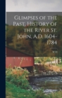 Glimpses of the Past. History of the River St. John, A.D. 1604-1784 - Book