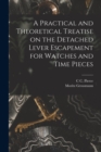 A Practical and Theoretical Treatise on the Detached Lever Escapement for Watches and Time Pieces - Book