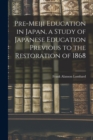 Pre-meiji Education in Japan, a Study of Japanese Education Previous to the Restoration of 1868 - Book