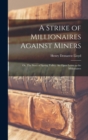 A Strike of Millionaires Against Miners; or, The Story of Spring Valley. An Open Letter to the Millionaires - Book