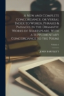 A new and Complete Concordance, or Verbal Index to Words, Phrases & Passages in the Dramatic Works of Shakespeare, With a Supplementary Concordance to the Poems; Volume 2 - Book