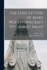 The Love Letters of Mary Wollstonecraft to Gilbert Imlay - Book