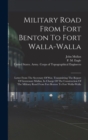 Military Road From Fort Benton To Fort Walla-walla : Letter From The Secretary Of War, Transmitting The Report Of Lieutenant Mullan, In Charge Of The Construction Of The Military Road From Fort Benton - Book