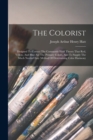 The Colorist : Designed To Correct The Commonly Held Theory That Red, Yellow, And Blue Are The Primary Colors, And To Supply The Much Needed Easy Method Of Determining Color Harmony - Book