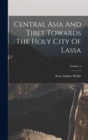 Central Asia And Tibet Towards The Holy City Of Lassa; Volume 1 - Book