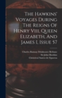 The Hawkins' Voyages During The Reigns Of Henry Viii, Queen Elizabeth, And James I, Issue 57 - Book