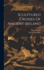 Sculptured Crosses Of Ancient Ireland - Book