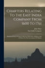 Charters Relating To The East India Company From 1600 To 1761 : Reprinted From A Former Collection With Some Additions And A Preface For The Government Of Madras - Book