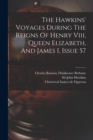 The Hawkins' Voyages During The Reigns Of Henry Viii, Queen Elizabeth, And James I, Issue 57 - Book